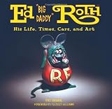 Ed `Big Daddy` Roth: His Life, Times and Art (Cartech)