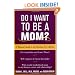 Do I Want to Be A Mom? : A Woman's Guide to the Decision of a Lifetime