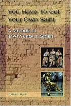 You Have To Get Your Own Saint: A Memoir of Two Years in Spain