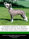 Chinese Crested: A Guide Ins and Outs of the Winner of Very Ugly Dog Contests