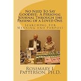 No Need To Say Goodbye: A Personal Journal Through the Passing of a Loved One.