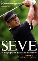 Seve: A Biography of Severiano Ballesteros
