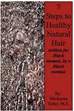 Seven Steps to Healthy Natural Hair; written for Black women, by a Black woman Michanna Talley
