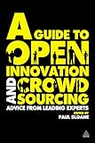 A guide to open innovation and crowdsourcing : expert tips and advice