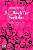 Handbuch f&uuml;r Verliebte: Guter Rat vom ersten Kuss bis zum Altar - Abigail Grotke
