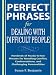 Perfect Phrases for Dealing with Difficult People: Hundreds of Ready-to-Use Phrases for Handling Conflict, Confrontations and Challenging Personalities