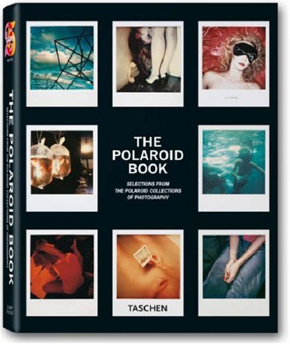 The Polaroid Book: Selections from the Polaroid Collections of Photography (Taschen's 25th Anniversary Special Editions)