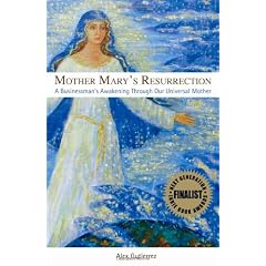 Mother Mary's Resurrection - A Businessman's Awakening Through Our Universal Mother