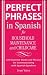 Perfect Phrases in Spanish For Household Maintenance and Childcare: 500 + Essential Words and Phrases for Communicating with Spanish-Speakers
