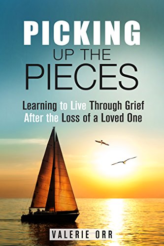Picking Up the Pieces: Learning to Live Through Grief After the Loss of a Loved One (Letting Go & Moving On), by Valerie Orr