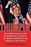 The Thumpin': How Rahm Emanuel and the Democrats Learned to Be Ruthless and Ended the Republican Revolution