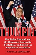 The Thumpin': How Rahm Emanuel and the Democrats Learned to Be Ruthless and Ended the Republican Revolution