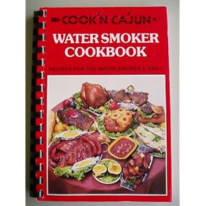 Cook'n Ca'jun Water Smoker Cookbook: Recipes for the Water Smoker & Grill
