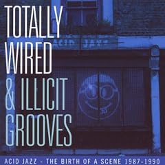 Totally Wired and Illicit Grooves ~ Acid Jazz - The Birth of a Scene 87-90