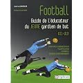 Football - Guide de l'�ducateur du jeune gardien de but - Principes fondamentaux, planification, priorit�s, s�ances d'entra�nement