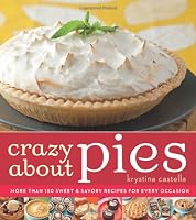 Crazy About Pies: More than 150 Sweet & Savory Recipes for Every Occasion