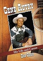 Gene Autry: His Life and Career Gene Autry: His Life and Career