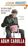 In Fifty Years We'll All Be Chicks: . . . And Other Complaints from an Angry Middle-Aged White Guy
