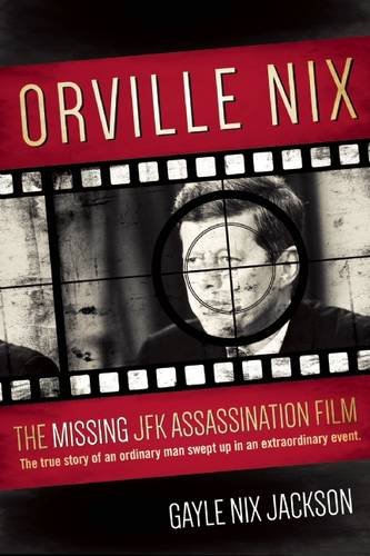 The Missing JFK Assassination Film: The Mystery Surrounding the Orville Nix Home Movie of November 22, 1963