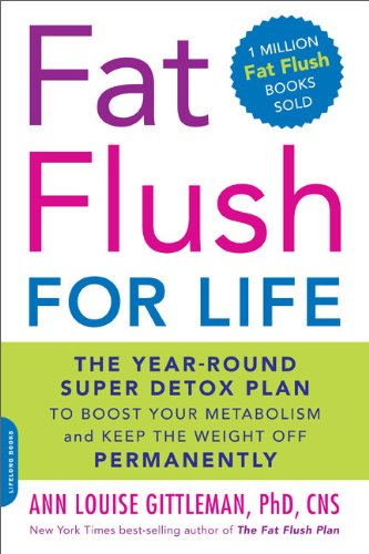 Fat Flush for Life: The Year-Round Super Detox Plan to Boost Your Metabolism and Keep the Weight Off Permanently