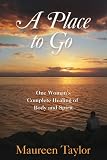 A Place to Go: Complete Healing of Body and Spirit