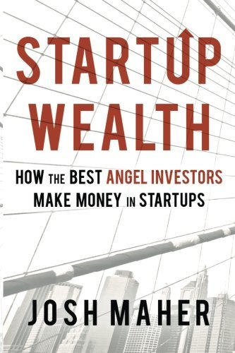 Startup Wealth: How the Best Angel Investors Make Money in Startups