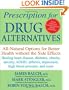 Prescription for Drug Alternatives: All-Natural Options for Better Health without the Side Effects