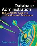 Database Administration: The Complete Guide to Practices and Procedures