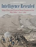 Intelligence revealed : maps, plans and views at Horse Guards and the War Office, 1800-1880