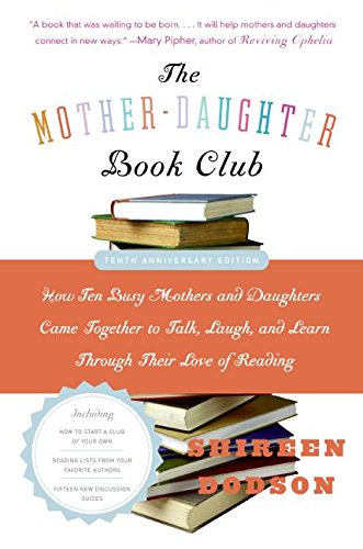 the mother daughter book club rev ed how ten busy mothers and daughters came together to talk laugh and learn