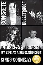 Concrete, Bulletproof, Invisible & Fried: My Life as a Revolting Cock Concrete, Bulletproof, Invisible & Fried: My Life as a Revolting Cock