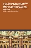 A plea for peace : a sermon preached in the church of Holy Innocents, Baltimore, September 26, 1861, the day of national fasting, humiliation and prayer