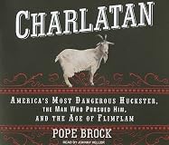 Charlatan: America's Most Dangerous Huckster, the Man Who Pursued Him, and the Age of Flimflam