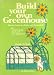 Build Your Own Greenhouse: How to Construct, Equip, and Maintain It Build Your Own Greenhouse: How to Construct, Equip, and Maintain It