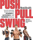 Men's Health Push, Pull, Swing: The Fat-Torching, Muscle-Building Dumbbell, Kettlebell & Sandbag Program