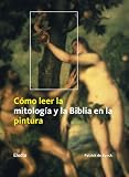 Como leer la mitologia y la Biblia en la pintura/ How To Read Bible Stories And Myths in Art (Spanish Edition)