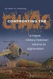 Confronting the Chaos: A Rogue Military Historian Returns to Afghanistan
