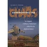 Confronting the Chaos: A Rogue Historian Returns to Afghanistanby Sean M. Maloney