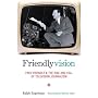 Friendlyvision: Fred Friendly and the Rise and Fall of Television Journalism