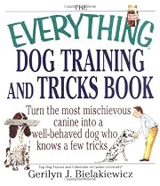 The Everything Dog Training And Tricks Book: Turn the Most Mischievous Canine into a Well-Behaved Dog Who Knows a Few Tricks