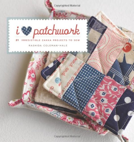 I Love Patchwork: 21 Irresistible Zakka Projects to Sew