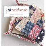 I Love Patchwork: 21 Irresistible Zakka Projects to Sew ~ Rashida Coleman-Hale