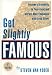 Get Slightly Famous: Become a Celebrity in Your Field and Attract More Business with Less Effort, Second Edition