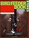 The Bird Feeder Book: Attracting, Identifying, Understanding  Feeder Birds