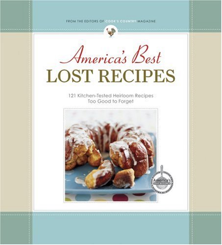 Americas Best Lost Recipes: 121 heirloom recipes too good to forget