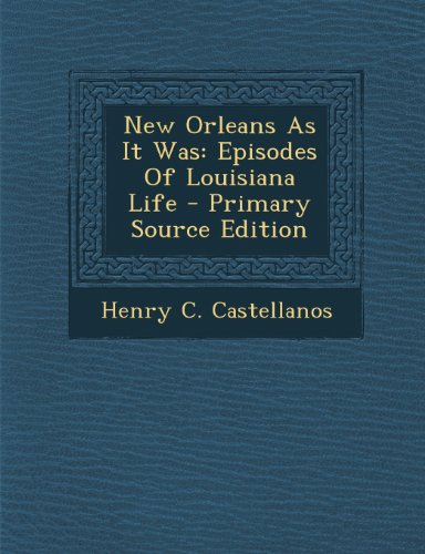 New Orleans as It Was: Episodes of Louisiana Life - Primary Source Edition