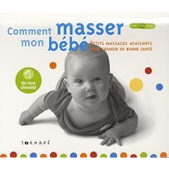 Comment masser mon b�b� ? : Petits massages apaisants pour grandir en bonne sant�