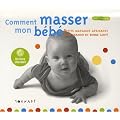 Comment masser mon b�b� ? : Petits massages apaisants pour grandir en bonne sant�