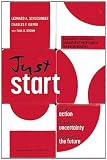 Just start : take action, embrace uncertainty, create the future