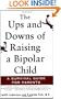 The Ups and Downs of Raising a Bipolar Child: A Survival Guide for Parents